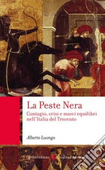 La Peste Nera. Contagio, crisi e nuovi equilibri nell'Italia del Trecento libro di Luongo Alberto