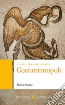 Costantinopoli. I luoghi dell'archeologia libro di Zanini Enrico