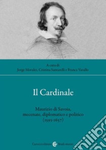 Il cardinale. Maurizio di Savoia, mecenate, diplomatico e politico (1593-1657) libro di Morales J. (cur.); Varallo F. (cur.); Santarelli C. (cur.)