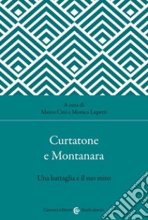 Curtatone e Montanara. Una battaglia e il suo mito libro di Cini M. (cur.); Lupetti M. (cur.)