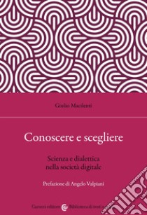 Conoscere e scegliere. Scienza e dialettica nella società digitale libro di Macilenti Giulio