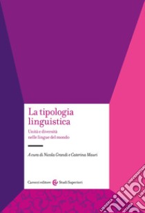 La tipologia linguistica. Unità e diversità nelle lingue del mondo libro di Grandi N. (cur.); Mauri C. (cur.)