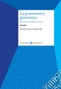 La grammatica generativa. Idee, storia e modelli di analisi libro di Donati Caterina; Graffi Giorgio