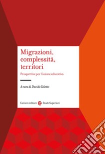 Migrazioni, complessità, territori. Prospettive per l'azione educativa libro di Zoletto D. (cur.)