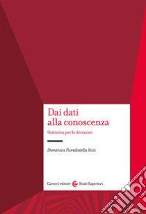 Dai dati alla conoscenza. Statistica per le decisioni libro di Fioredistella Iezzi Domenica