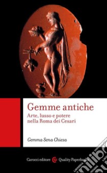 Gemme antiche. Arte, lusso e potere nella Roma dei Cesari libro di Sena Chiesa Gemma