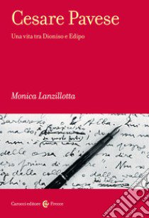 Cesare Pavese. Una vita tra Dioniso e Edipo libro di Lanzillotta Monica