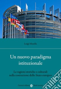 Un nuovo paradigma istituzionale. Le ragioni storiche e culturali nella costruzione dello Stato europeo libro di Musella Luigi