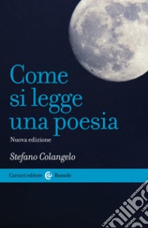 Come si legge una poesia. Nuova ediz. libro di Colangelo Stefano