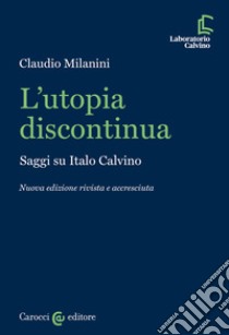 L'utopia discontinua. Saggi su Italo Calvino libro di Milanini Claudio