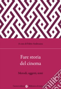 Fare storia del cinema. Metodi, oggetti, temi libro di Andreazza F. (cur.)