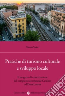 Pratiche di turismo culturale e sviluppo locale. Il progetto di valorizzazione del complesso ecomuseale Casilino ad Duas Lauros libro di Sidoti Alessio