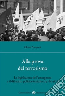 Alla prova del terrorismo. La legislazione dell'emergenza e il dibattito politico italiano (1978-1982) libro di Zampieri Chiara