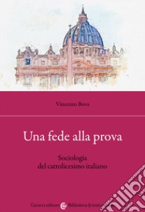 Una fede alla prova. Sociologia del cattolicesimo italiano libro di Bova Vincenzo