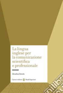 La lingua inglese per la comunicazione scientifica e professionale libro di Zanola Annalisa