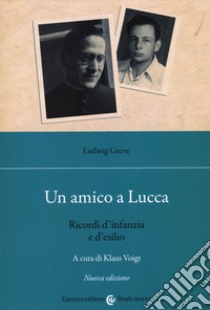 Un amico a Lucca. Ricordi d'infanzia e d'esilio. Nuova ediz. libro di Greve Ludwig; Voigt K. (cur.)