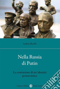 Nella Russia di Putin. La costruzione di un'identità postsovietica libro di Borelli Andrea