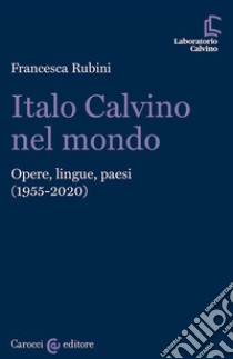 Italo Calvino nel mondo. Opere, lingue, paesi (1955-2020) libro di Rubini Francesca