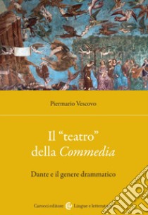 Il «teatro» della Commedia. Dante e il genere drammatico libro di Vescovo Piermario