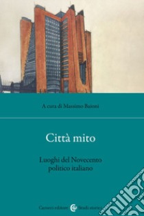 Città mito. Luoghi del Novecento politico italiano libro di Baioni M. (cur.)