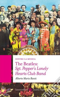 The Beatles: Sgt. Pepper's Lonely Hearts Club Band libro di Banti Alberto Mario