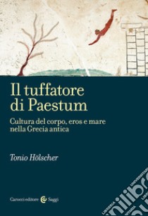 Il tuffatore di Paestum. Cultura del corpo, eros e mare nella Grecia antica libro di Hölscher Tonio
