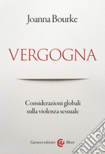 Vergogna. Considerazioni globali sulla violenza sessuale libro di Bourke Joanna