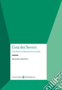 L'età dei Severi. Una dinastia a Roma tra II e III secolo libro di Galimberti Alessandro