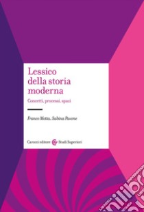 Lessico della storia moderna. Concetti, processi, spazi libro di Motta Franco; Pavone Sabina