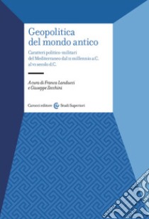 Geopolitica del mondo antico. Caratteri politico-militari del Mediterraneo dal II millennio a.C. al VI secolo d.C libro di Landucci F. (cur.); Zecchini G. (cur.)