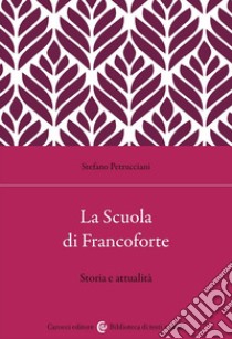 La Scuola di Francoforte. Storia e attualità libro di Petrucciani Stefano