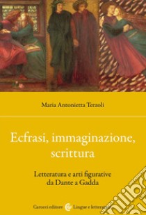 Ecfrasi, immaginazione, scrittura. Letteratura e arti figurative da Dante a Gadda libro di Terzoli Maria Antonietta