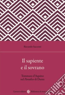 Il sapiente e il sovrano. Tommaso d'Aquino nel Paradiso di Dante libro di Saccenti Riccardo