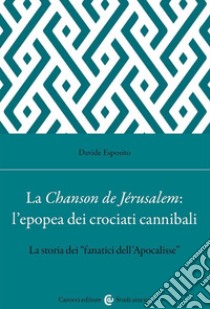 La Chanson de Jérusalem: l'epopea dei Crociati cannibali. La storia dei «fanatici dell'Apocalisse» libro di Esposito Davide