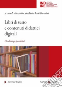 Libri di testo e contenuti didattici digitali. Un dialogo possibile? libro di Bartolini R. (cur.); Anichini A. (cur.)