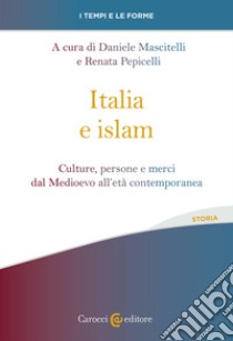 Italia e islam. Culture, persone e merci dal Medioevo all'età contemporanea libro di Pepicelli R. (cur.); Mascitelli D. (cur.)