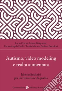 Autismo, video modeling e realtà aumentata. Itinerari inclusivi per un'educazione di qualità. Con app libro di Cottini Lucio; Pascoletti Stefano; D'Agostini Marco