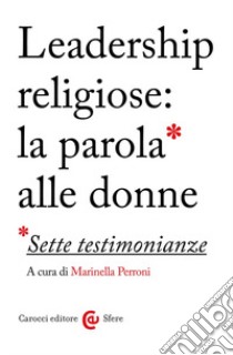 Leadership religiose: la parola alle donne. Sette testimonianze libro di Perroni M. (cur.)