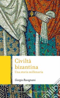 Civiltà bizantina. Una storia millenaria libro di Ravegnani Giorgio