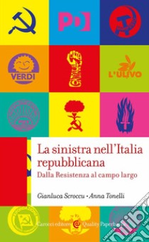 La sinistra nell'Italia repubblicana. Dalla Resistenza al campo largo libro di Tonelli Anna; Scroccu Gianluca