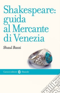 Shakespeare: guida al «Mercante di Venezia» libro di Bassi Shaul