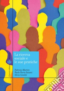 La ricerca sociale e le sue pratiche libro di Martire Fabrizio; Parra Saiani Paolo; Cataldi Silvia