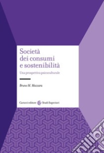 Società dei consumi e sostenibilità. Una prospettiva psicoculturale libro di Mazzara Bruno M.