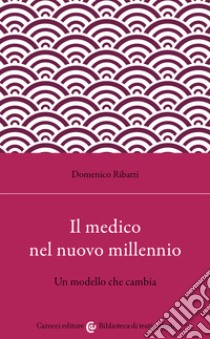 Il medico nel nuovo millennio. Un modello che cambia libro di Ribatti Domenico