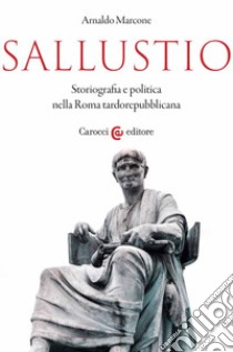 Sallustio. Storiografia e politica nella Roma tardorepubblicana libro di Marcone Arnaldo