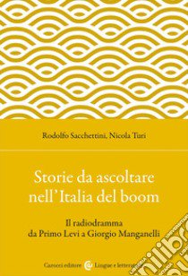 Storie da ascoltare nell'Italia del boom. Il radiodramma da Primo Levi a Giorgio Manganelli libro di Sacchettini Rodolfo; Turi Nicola