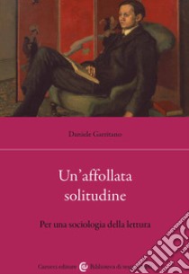 Un'affollata solitudine. Per una sociologia della lettura libro di Garritano Daniele