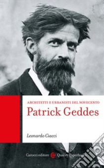 Patrick Geddes. Architetti e urbanisti del Novecento libro di Ciacci Leonardo