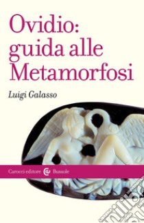 Ovidio: guida alle Metamorfosi libro di Galasso Luigi