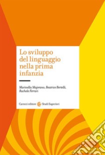 Lo sviluppo del linguaggio nella prima infanzia libro di Bertelli Beatrice; Majorano Marinella; Ferrari Rachele